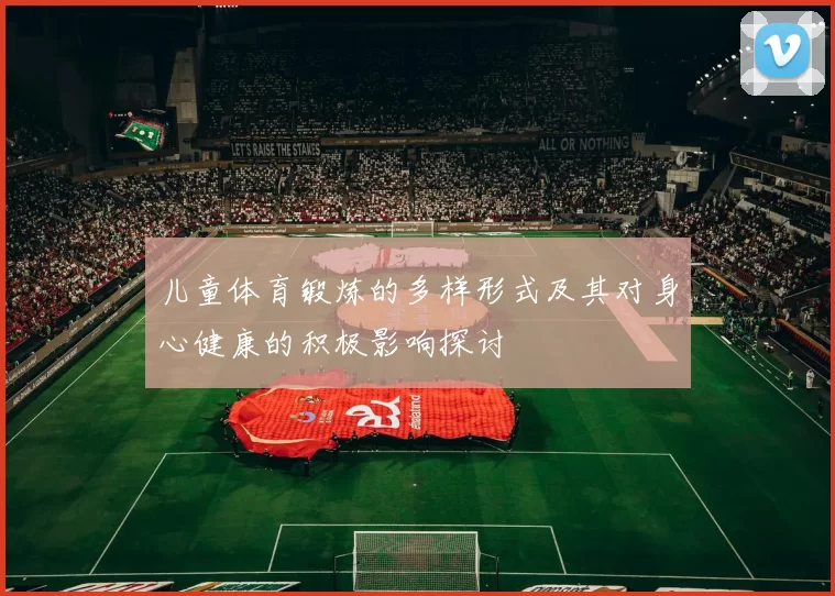 儿童体育锻炼的多样形式及其对身心健康的积极影响探讨